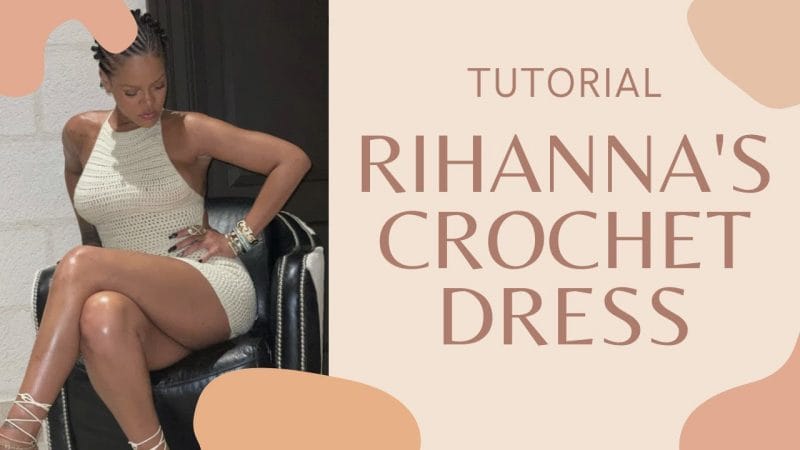 Rihanna’s Crochet Dress Tutorial